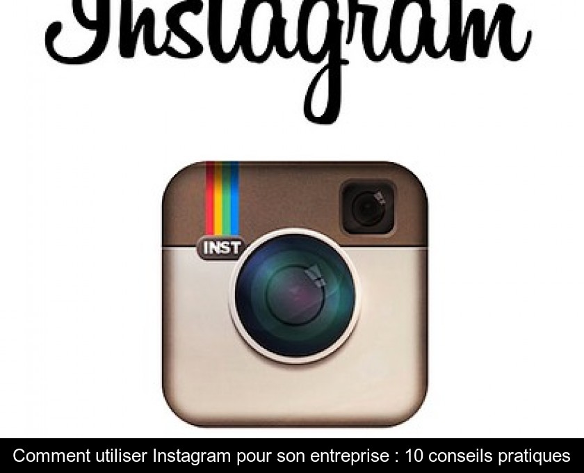Comment utiliser Instagram pour son entreprise : 10 conseils pratiques Comment utiliser Instagram pour son entreprise : 10 conseils pratiques