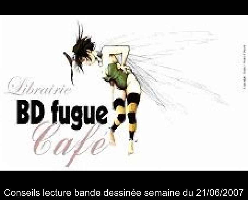 Conseils lecture bande dessinée semaine du 21/06/2007 Conseils lecture bande dessinée semaine du 21/06/2007