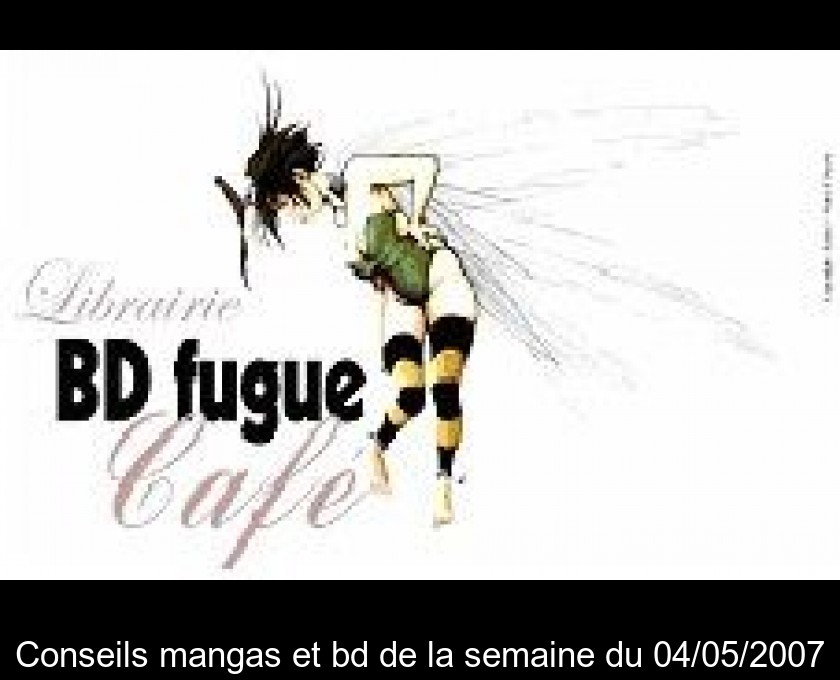 Conseils mangas et bd de la semaine du 04/05/2007 Conseils mangas et bd de la semaine du 04/05/2007