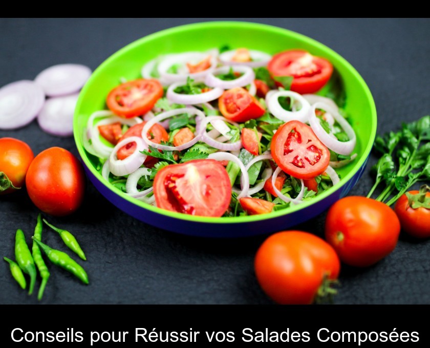 Conseils pour Réussir vos Salades Composées Conseils pour Réussir vos Salades Composées