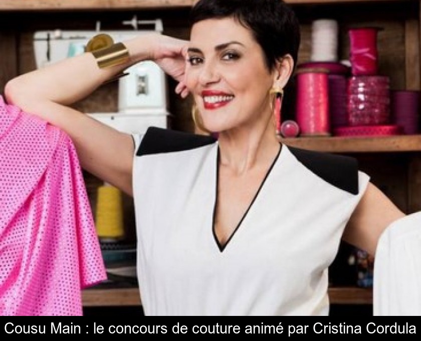 Cousu Main : le concours de couture animé par Cristina Cordula