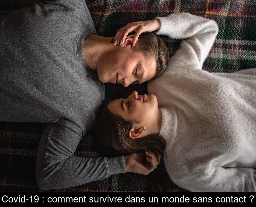 Covid-19 : comment survivre dans un monde sans contact ?