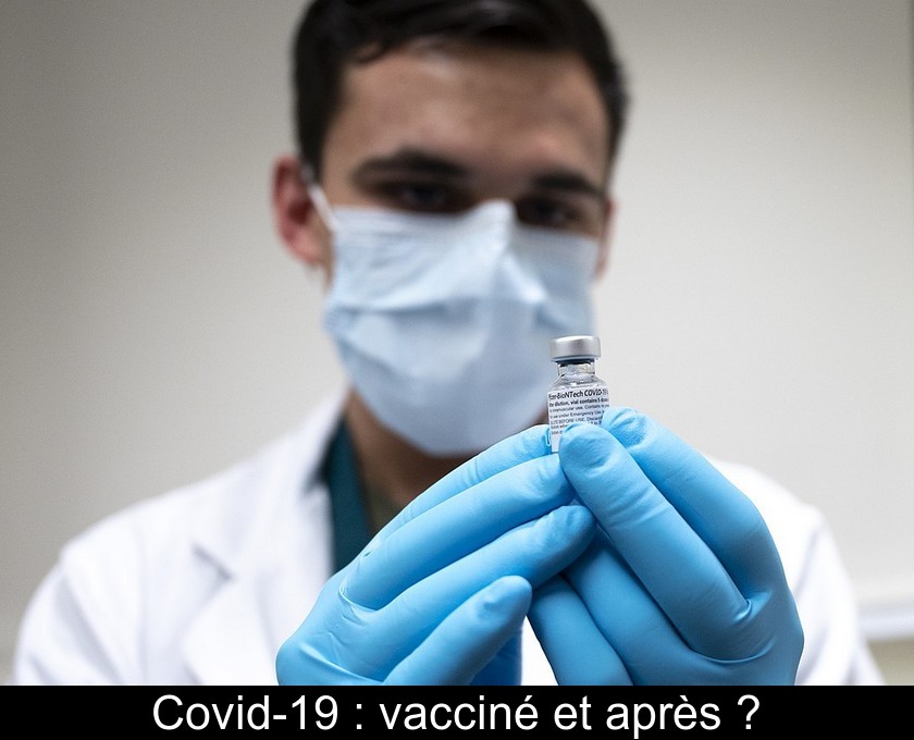 Covid-19 : vacciné et après ? Covid-19 : vacciné et après ?