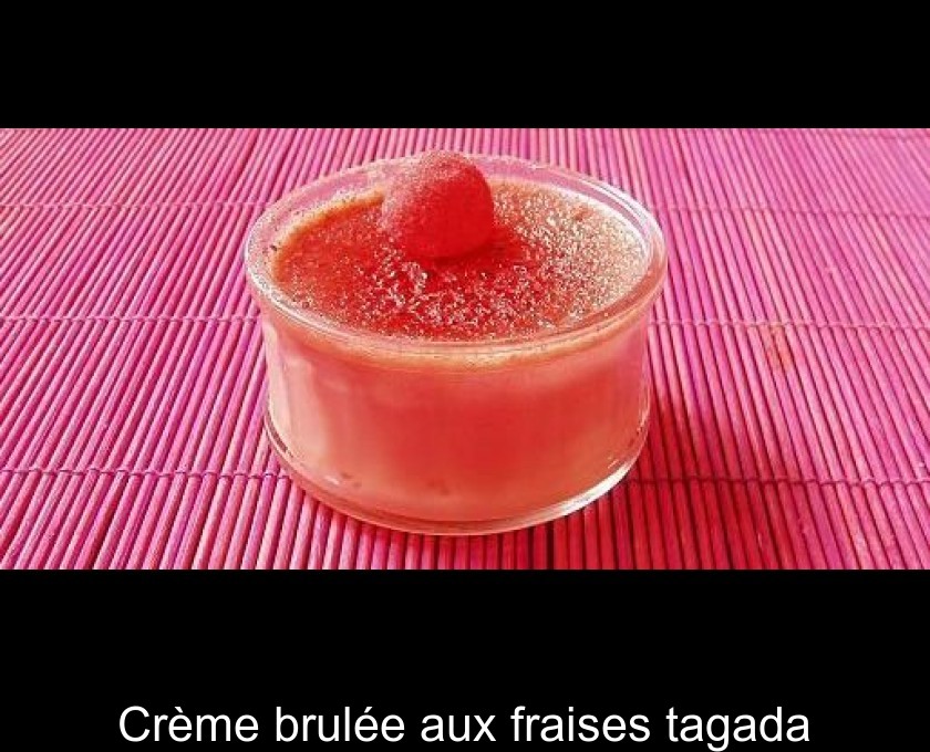 Crème brulée aux fraises tagada Crème brulée aux fraises tagada