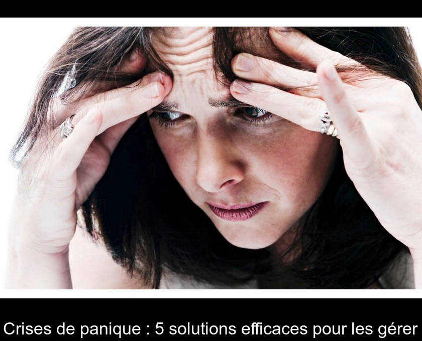 Crises de panique : 5 solutions efficaces pour les gérer