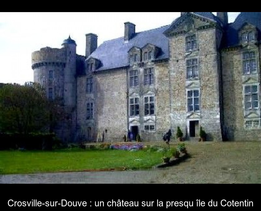 Crosville-sur-Douve : un château sur la presqu'île du Cotentin Crosville-sur-Douve : un château sur la presqu'île du Cotentin