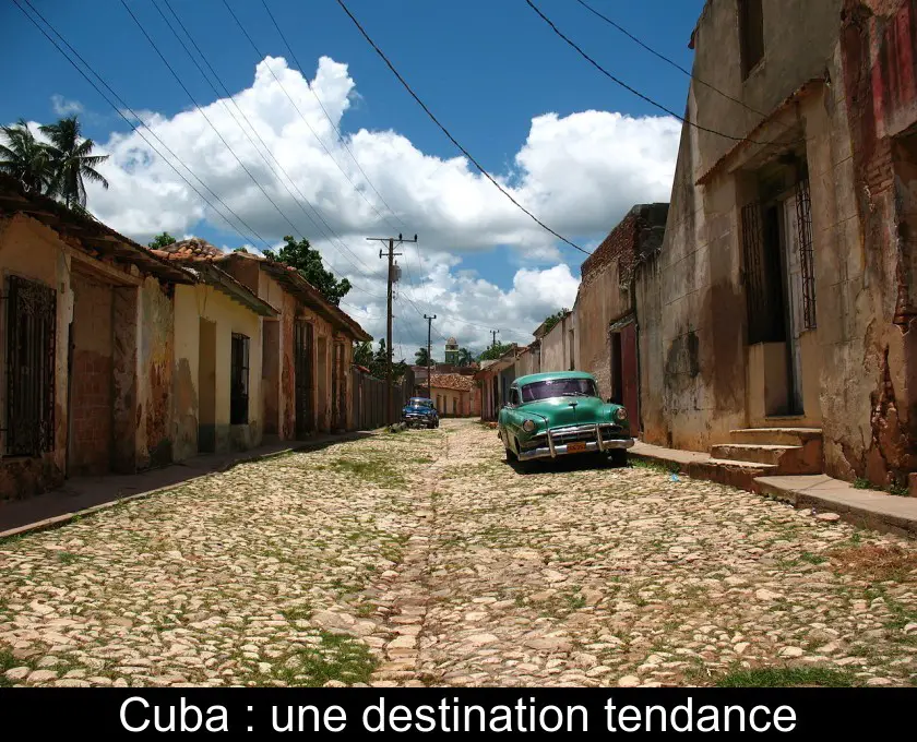 Cuba : une destination tendance