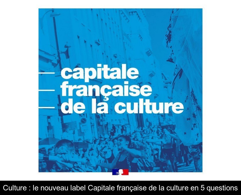 Culture : le nouveau label Capitale française de la culture en 5 questions Culture : le nouveau label Capitale française de la culture en 5 questions