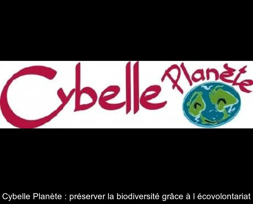 Cybelle Planète : préserver la biodiversité grâce à l'écovolontariat