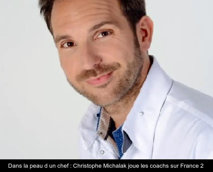 Dans la peau d'un chef : Christophe Michalak joue les coachs sur France 2 