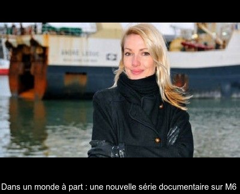 Dans un monde à part : une nouvelle série documentaire sur M6 Dans un monde à part : une nouvelle série documentaire sur M6
