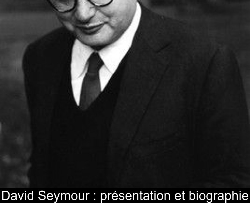 David Seymour : présentation et biographie David Seymour : présentation et biographie