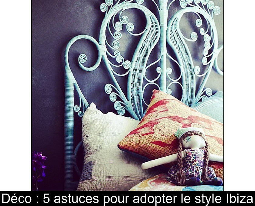 Déco : 5 astuces pour adopter le style Ibiza Déco : 5 astuces pour adopter le style Ibiza