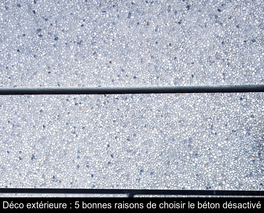 Déco extérieure : 5 bonnes raisons de choisir le béton désactivé Déco extérieure : 5 bonnes raisons de choisir le béton désactivé