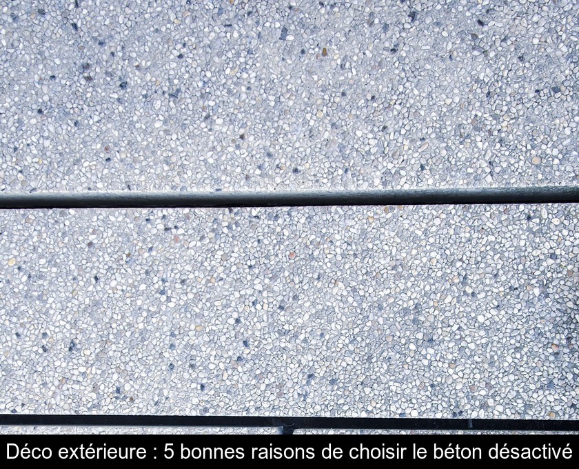 Déco extérieure : 5 bonnes raisons de choisir le béton désactivé