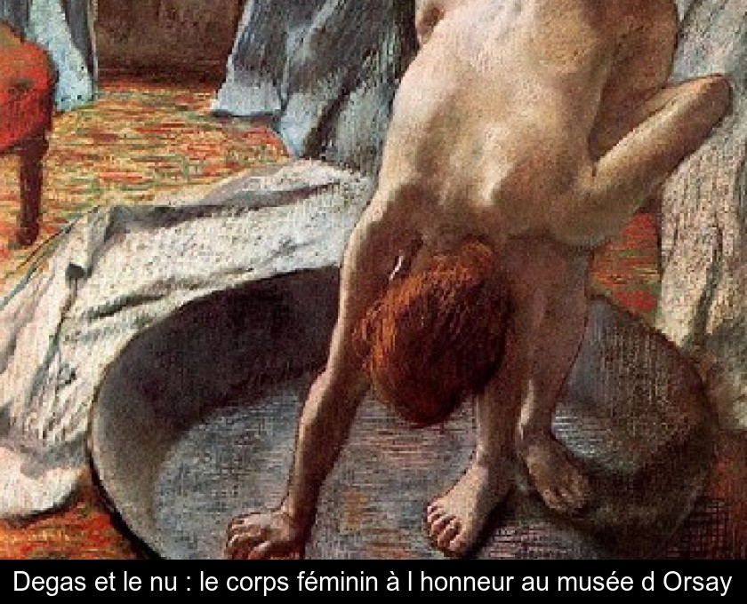 Degas et le nu : le corps féminin à l'honneur au musée d'Orsay