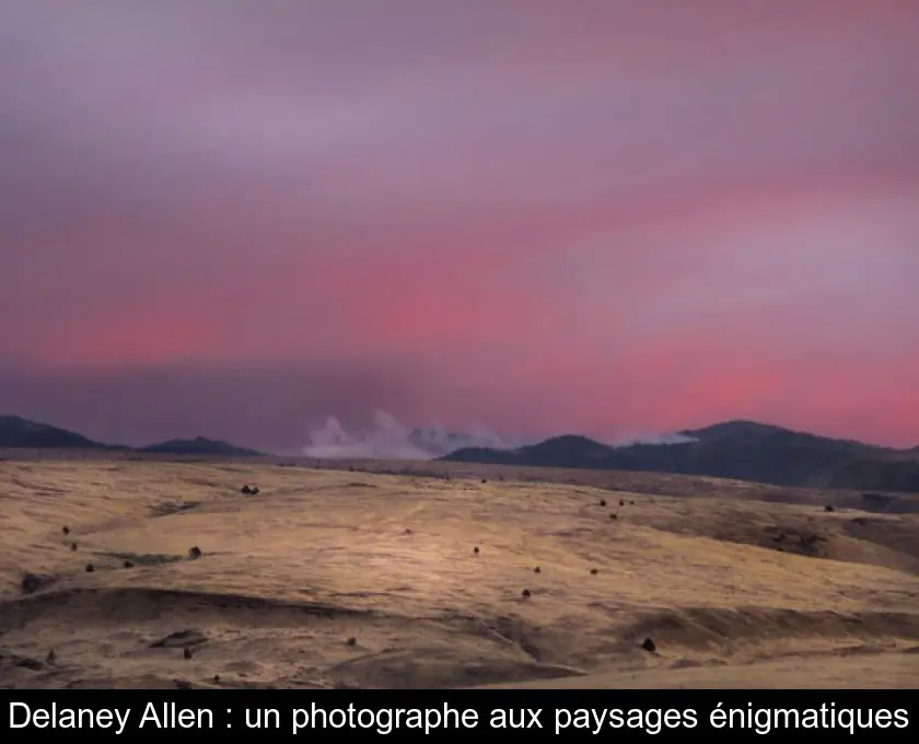 Delaney Allen : un photographe aux paysages énigmatiques