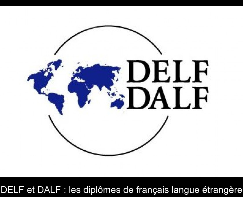 DELF et DALF : les diplômes de français langue étrangère DELF et DALF : les diplômes de français langue étrangère