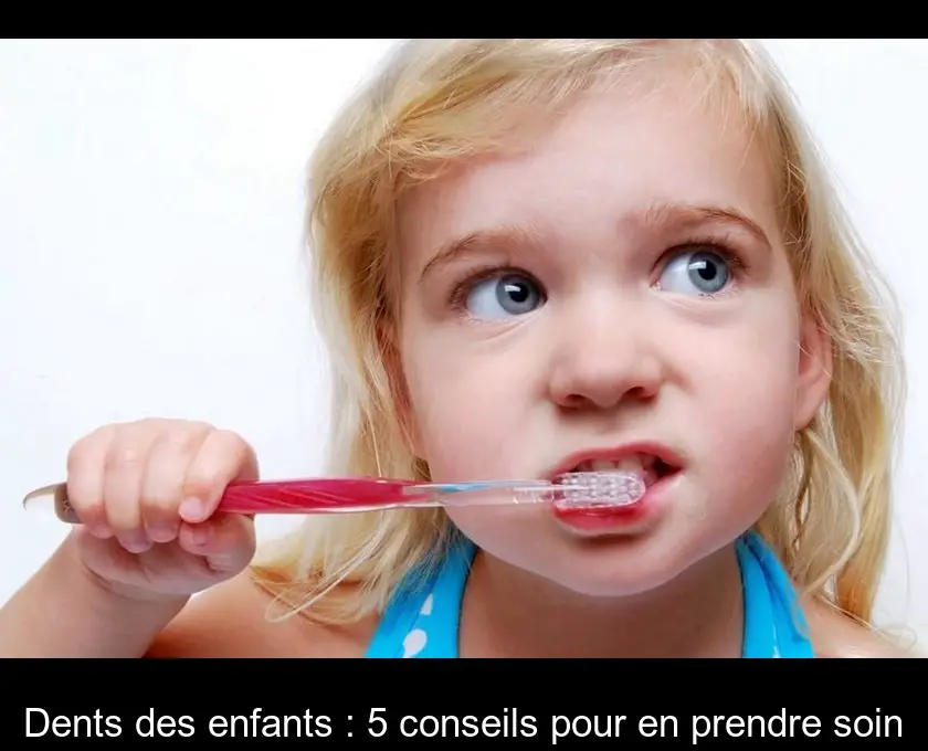 Dents des enfants : 5 conseils pour en prendre soin
