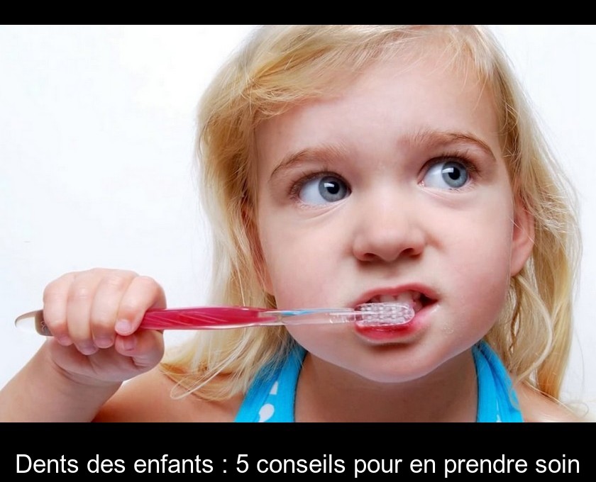 Dents des enfants : 5 conseils pour en prendre soin