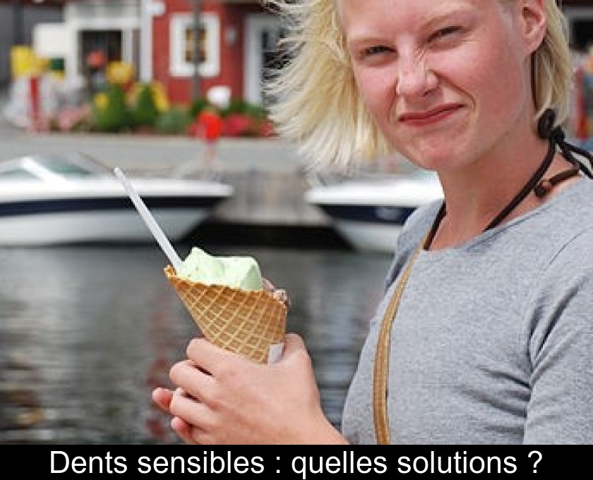 Dents sensibles : quelles solutions ?