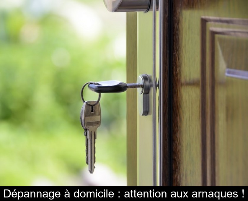 Dépannage à domicile : attention aux arnaques !