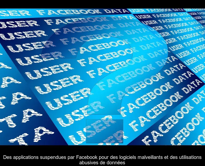 Des applications suspendues par Facebook pour des logiciels malveillants et des utilisations abusives de données