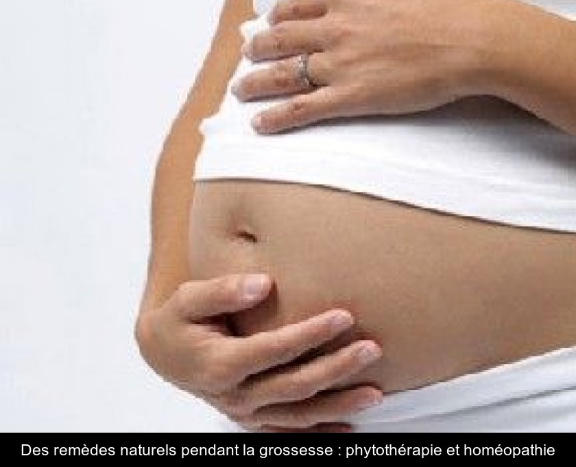 Des remèdes naturels pendant la grossesse : phytothérapie et homéopathie Des remèdes naturels pendant la grossesse : phytothérapie et homéopathie