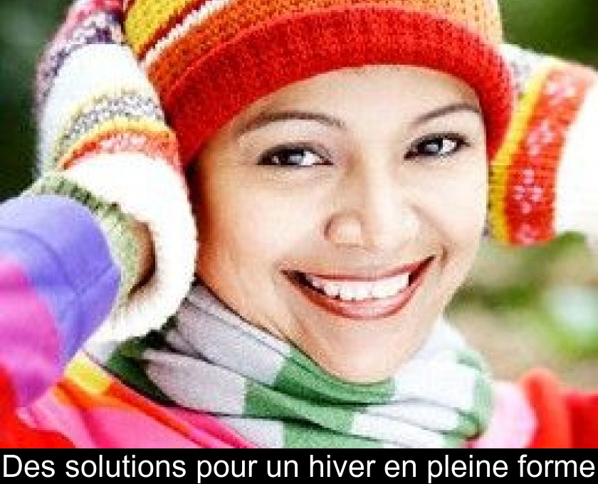 Des solutions pour un hiver en pleine forme Des solutions pour un hiver en pleine forme