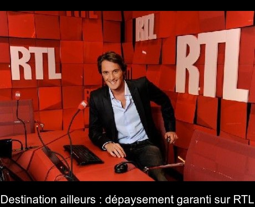 Destination ailleurs : dépaysement garanti sur RTL