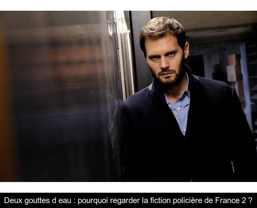 Deux gouttes d'eau : pourquoi regarder la fiction policière de France 2 ? Deux gouttes d'eau : pourquoi regarder la fiction policière de France 2 ?
