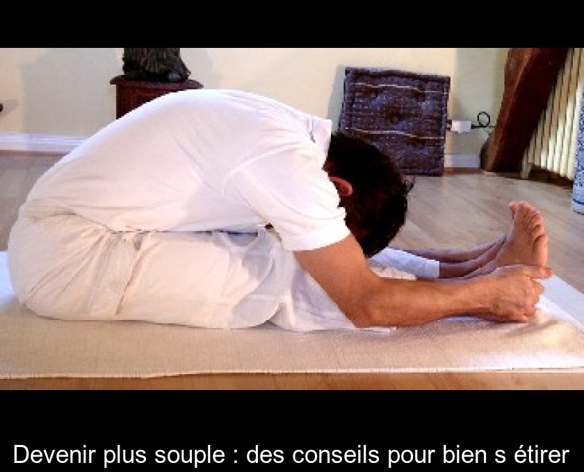 Devenir plus souple : des conseils pour bien s'étirer Devenir plus souple : des conseils pour bien s'étirer