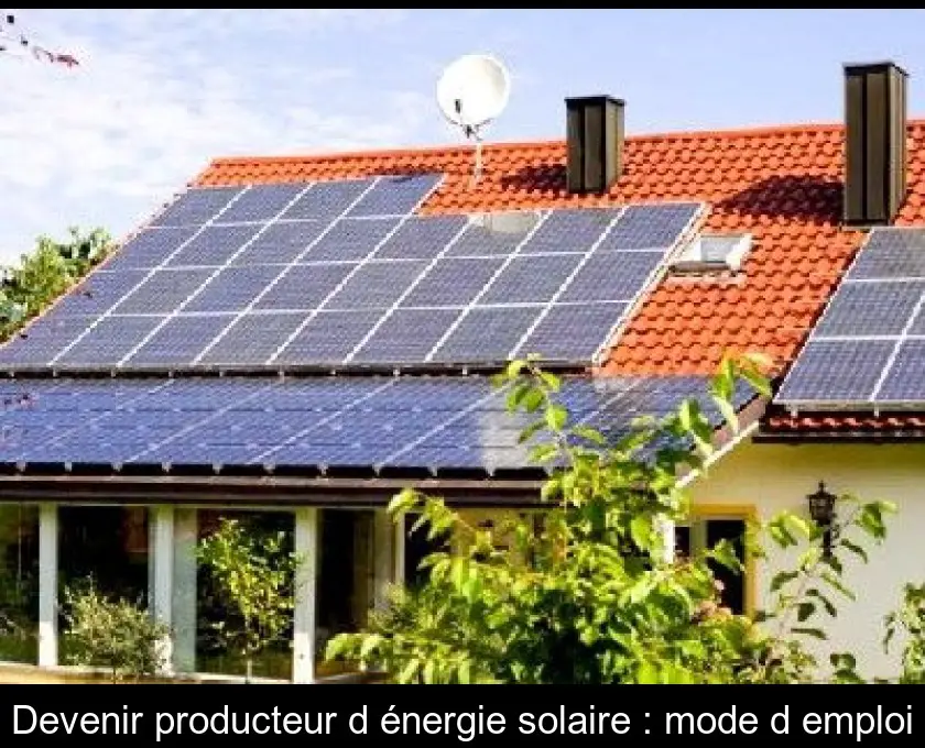 Devenir producteur d'énergie solaire : mode d'emploi
