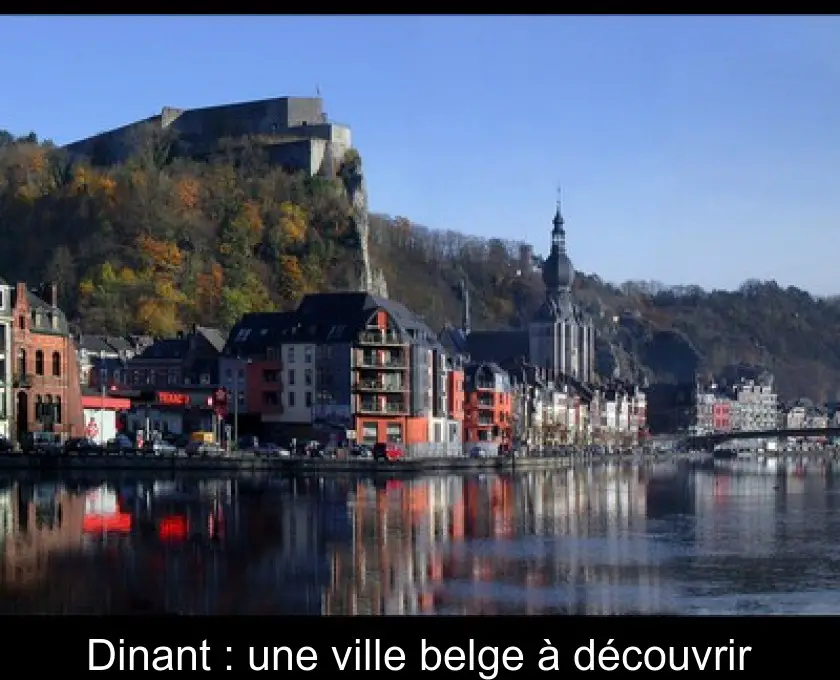 Dinant : une ville belge à découvrir