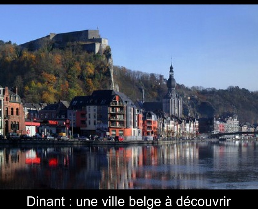 Dinant : une ville belge à découvrir