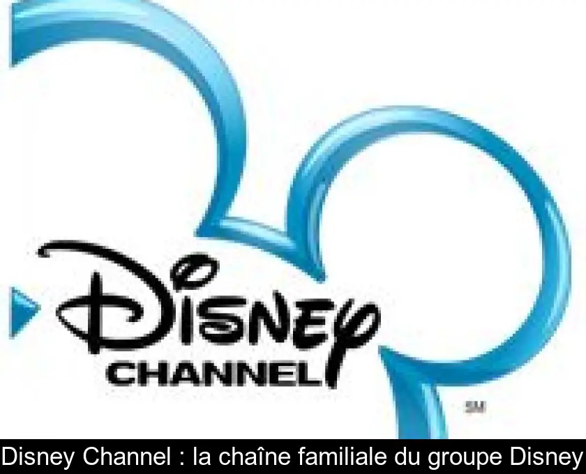 Disney Channel : la chaîne familiale du groupe Disney
