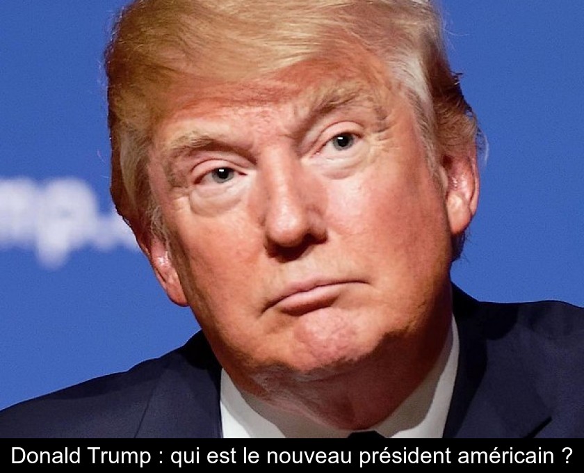 Donald Trump qui est le nouveau président américain