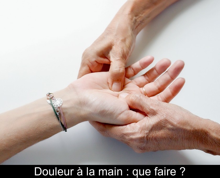 Douleur à la main : que faire ?