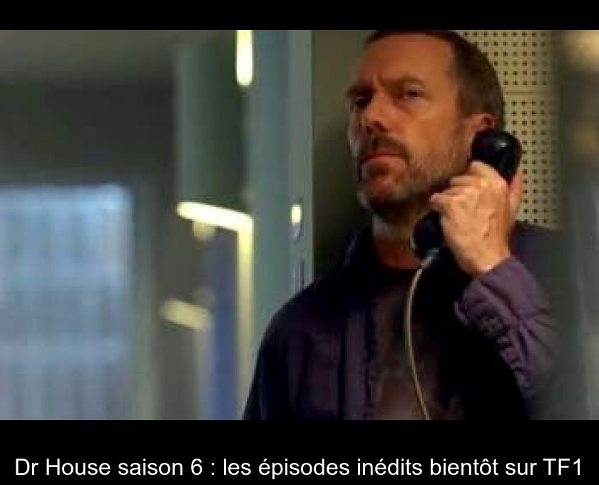 Dr House saison 6 : les épisodes inédits bientôt sur TF1 Dr House saison 6 : les épisodes inédits bientôt sur TF1