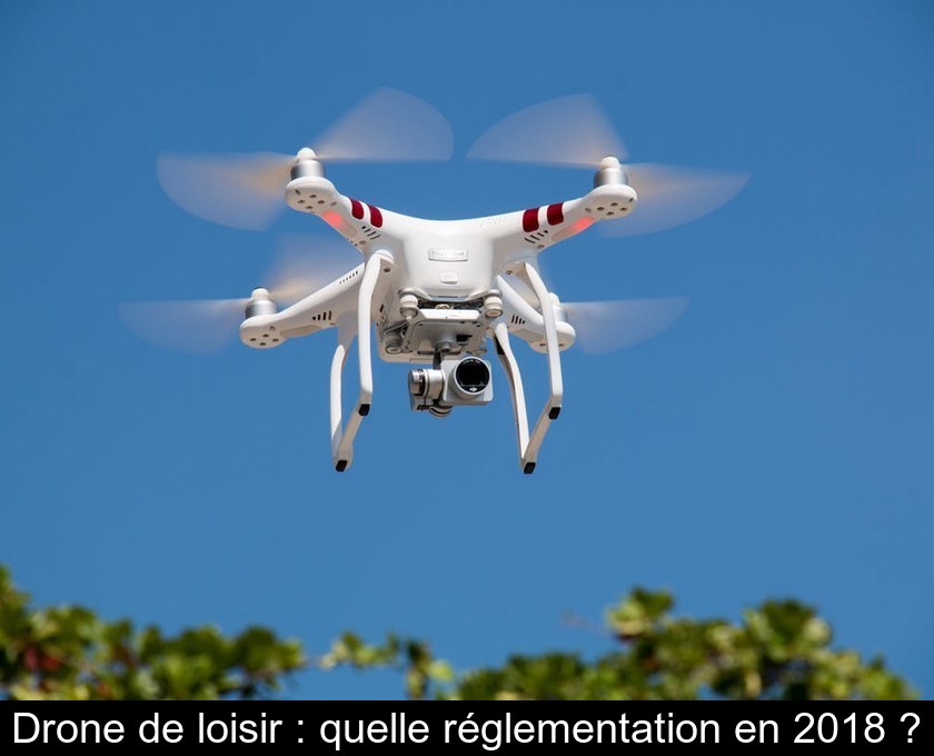Drone de loisir : quelle réglementation en 2018 ? Drone de loisir : quelle réglementation en 2018 ?