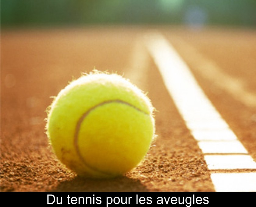 Du tennis pour les aveugles Du tennis pour les aveugles