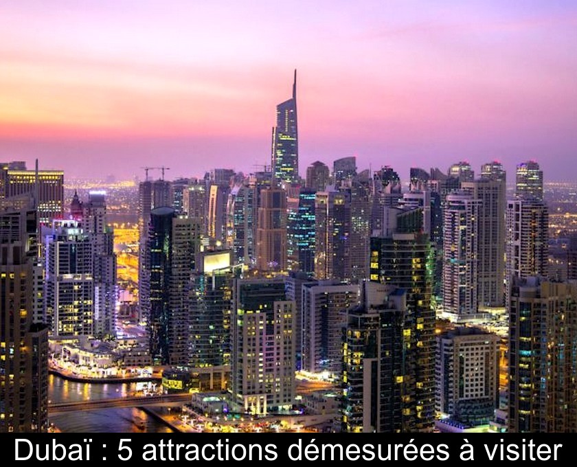 Dubaï : 5 attractions démesurées à visiter Dubaï : 5 attractions démesurées à visiter