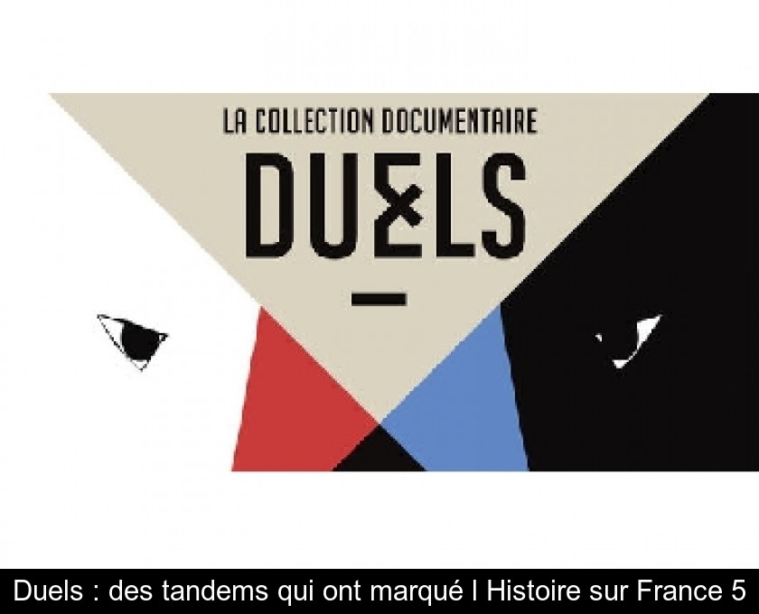 Duels : des tandems qui ont marqué l'Histoire sur France 5 Duels : des tandems qui ont marqué l'Histoire sur France 5