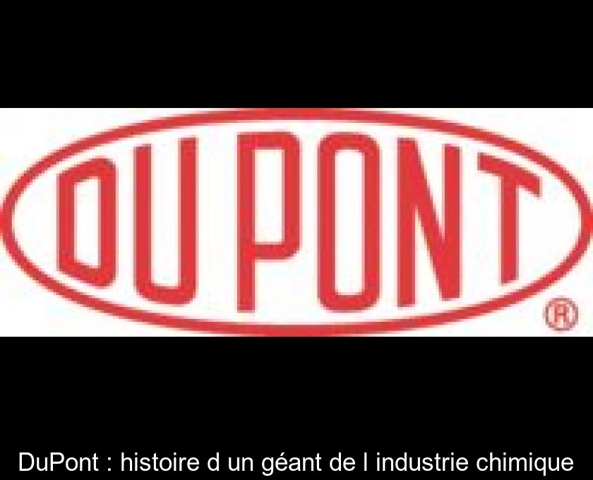 DuPont : histoire d'un géant de l'industrie chimique DuPont : histoire d'un géant de l'industrie chimique