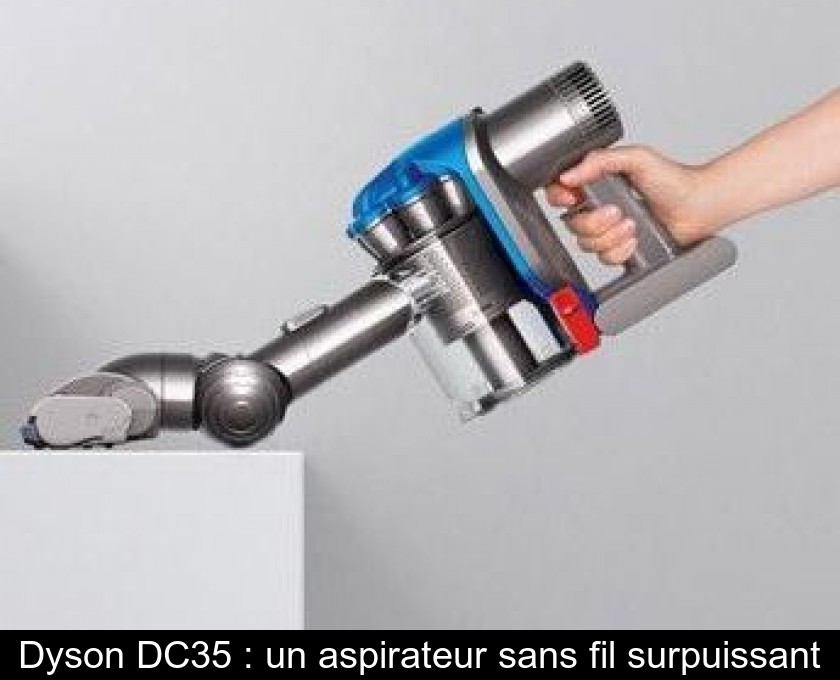 Dyson DC35 : un aspirateur sans fil surpuissant Dyson DC35 : un aspirateur sans fil surpuissant