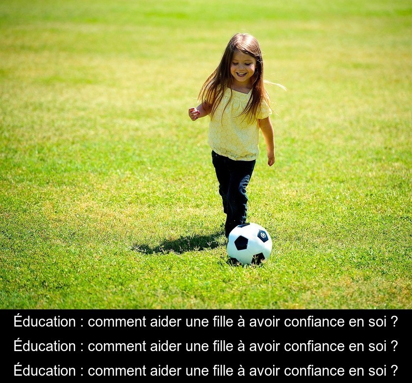 Éducation : comment aider une fille à avoir confiance en soi ?