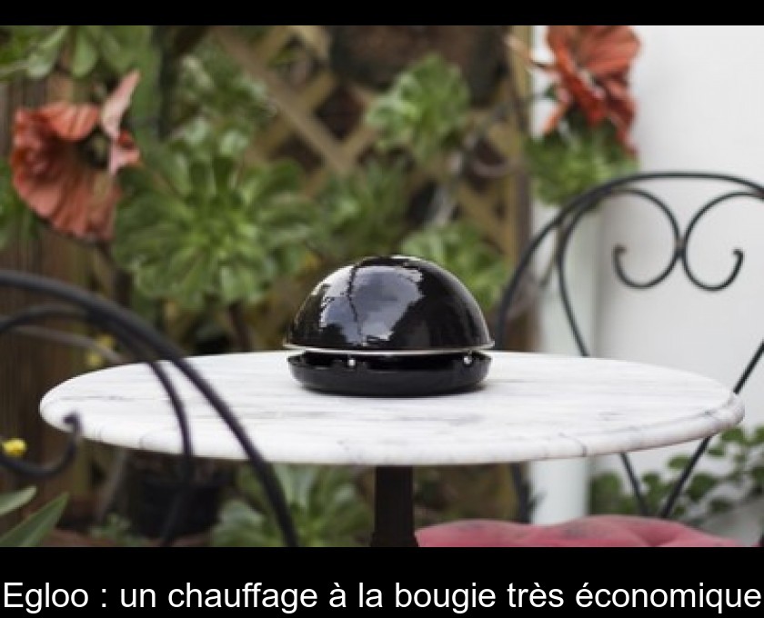 Egloo un chauffage à la bougie très économique