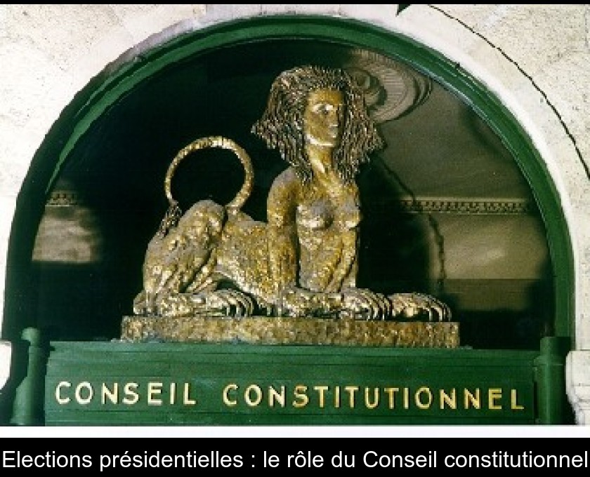 Elections présidentielles : le rôle du Conseil constitutionnel Elections présidentielles : le rôle du Conseil constitutionnel