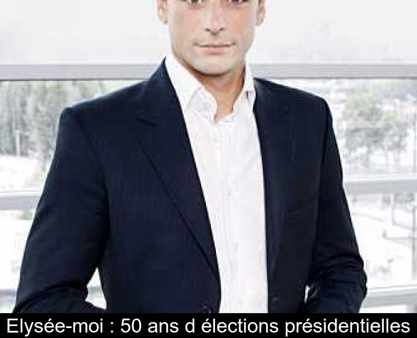 Elysée-moi : 50 ans d'élections présidentielles Elysée-moi : 50 ans d'élections présidentielles
