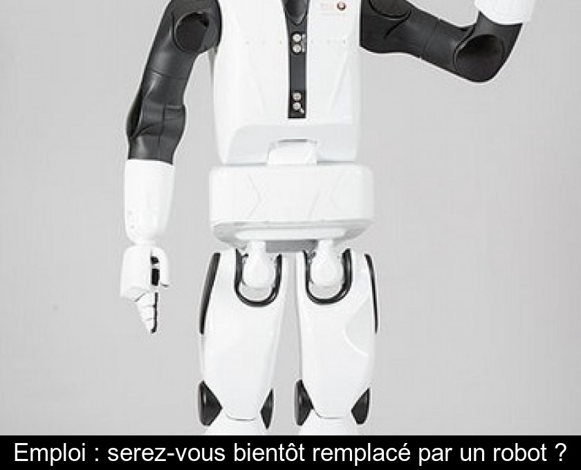 Emploi : serez-vous bientôt remplacé par un robot ? Emploi : serez-vous bientôt remplacé par un robot ?